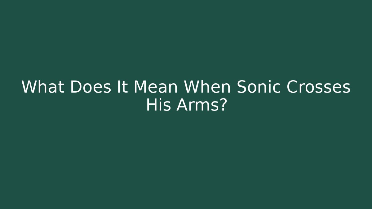 What Does It Mean When Sonic Crosses His Arms? - Andrea Zevedo