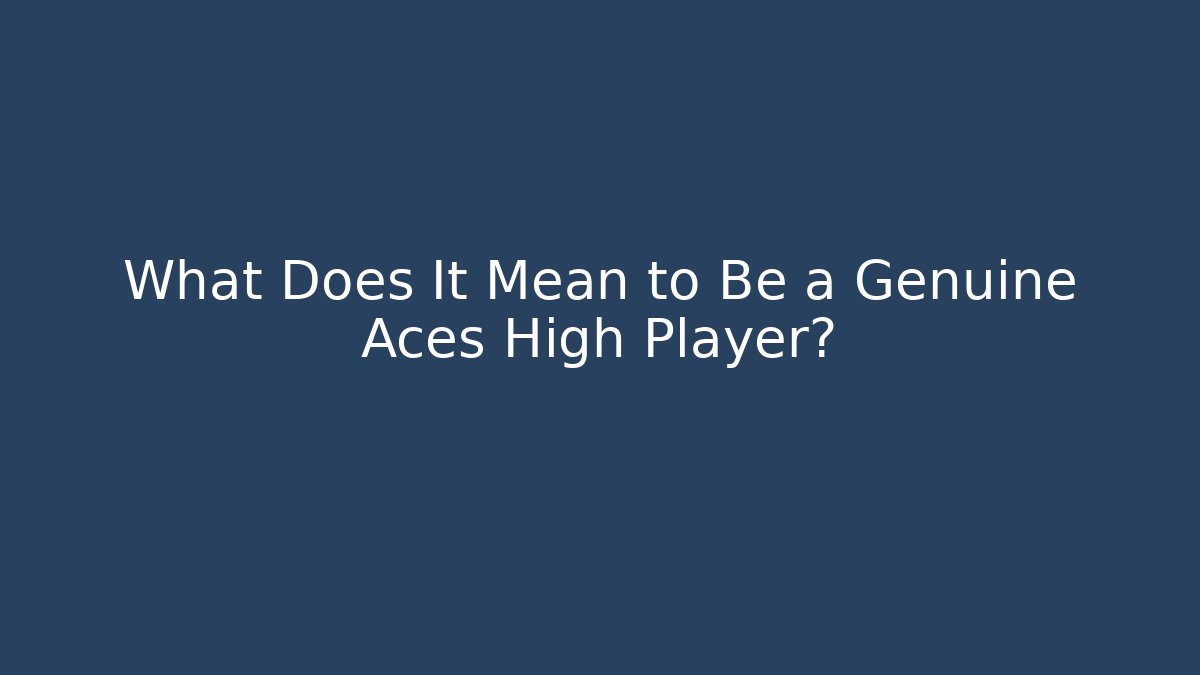 What Does It Mean to Be a Genuine Aces High Player?