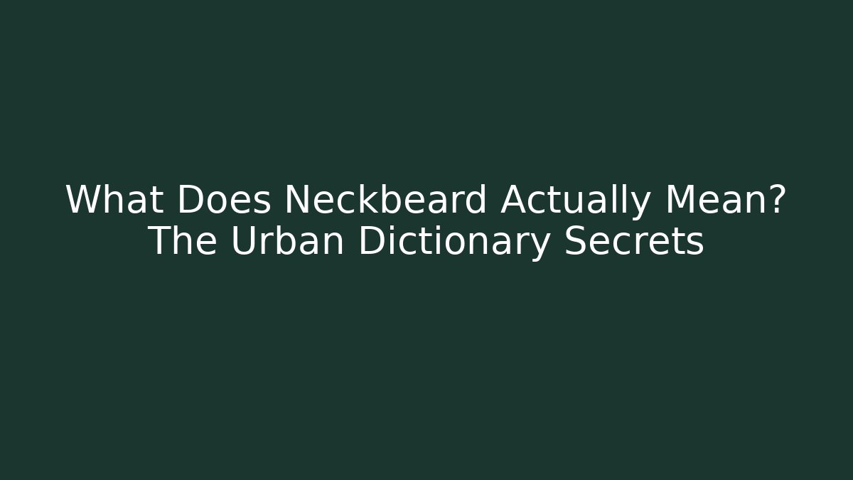 What Does Neckbeard Actually Mean? The Urban Dictionary Secrets - Andrea Zevedo