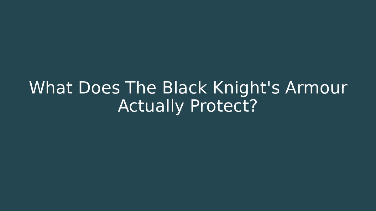What Does The Black Knight's Armour Actually Protect?