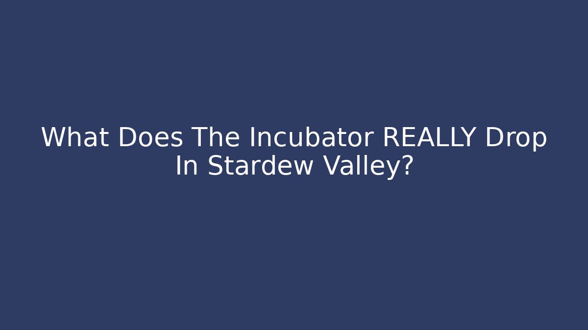 What Does The Incubator REALLY Drop In Stardew Valley?