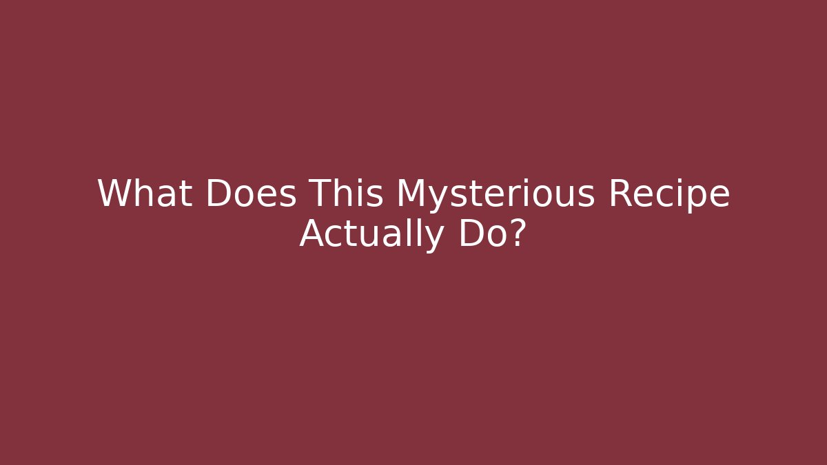 What Does This Mysterious Recipe Actually Do?