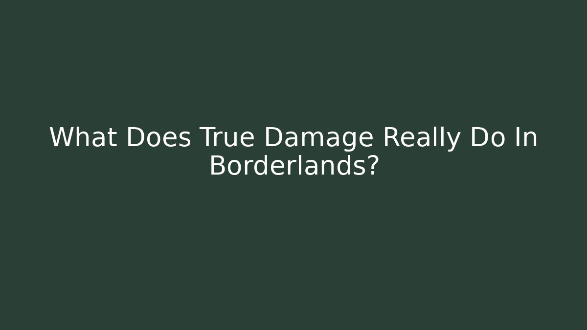 What Does True Damage Really Do In Borderlands? - Andrea Zevedo