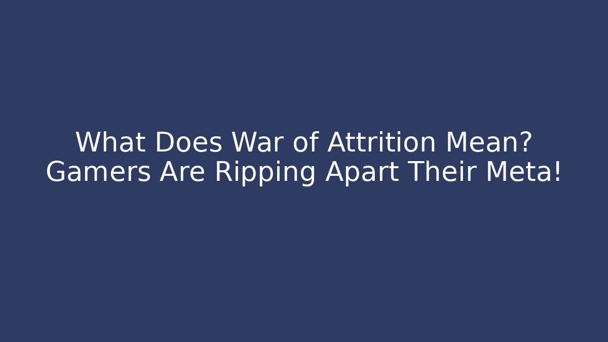 What Does War of Attrition Mean? Gamers Are Ripping Apart Their Meta!