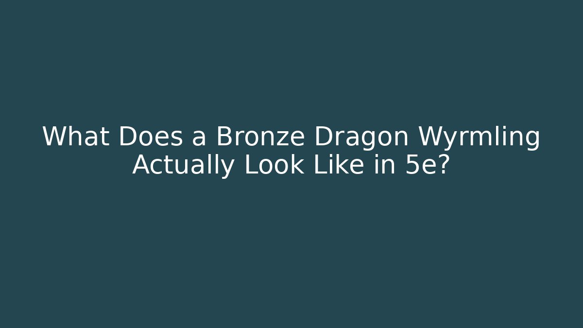 What Does a Bronze Dragon Wyrmling Actually Look Like in 5e?