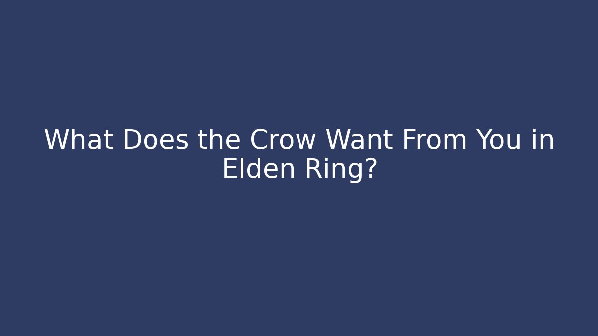 What Does the Crow Want From You in Elden Ring?