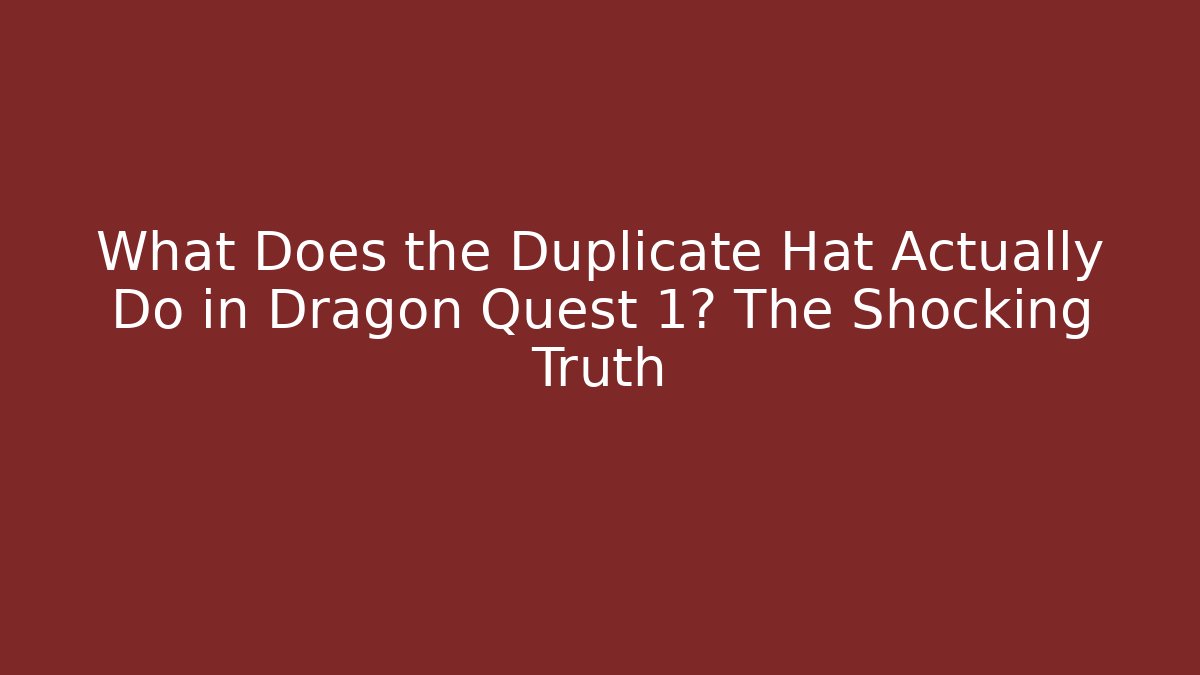 What Does the Duplicate Hat Actually Do in Dragon Quest 1? The Shocking Truth
