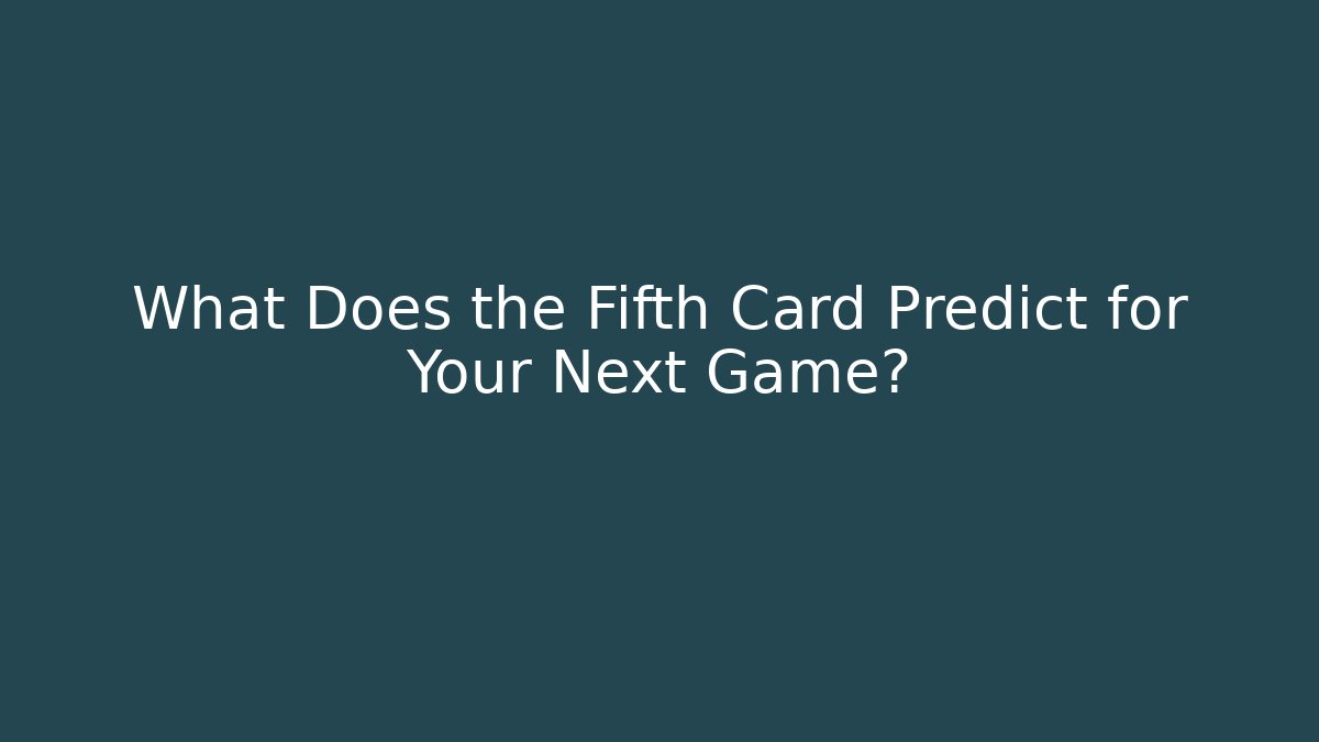 What Does the Fifth Card Predict for Your Next Game?