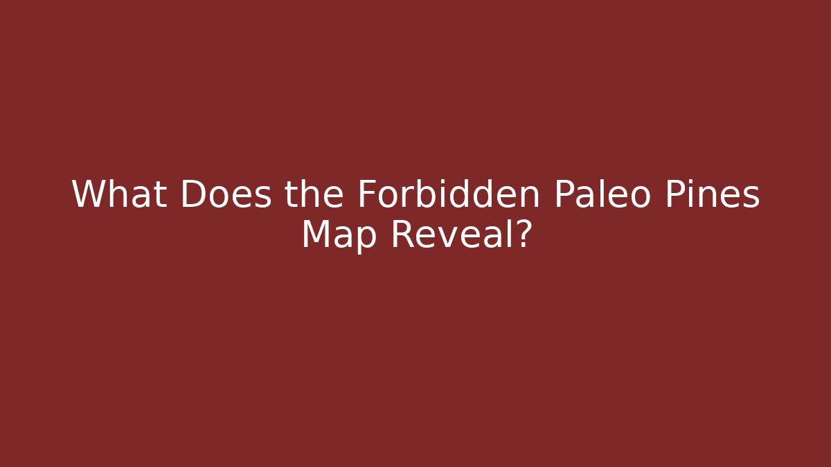 What Does the Forbidden Paleo Pines Map Reveal?