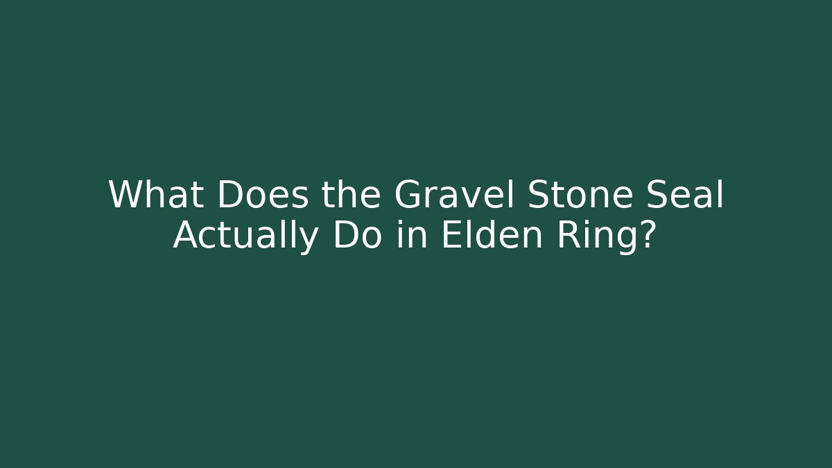 What Does the Gravel Stone Seal Actually Do in Elden Ring?
