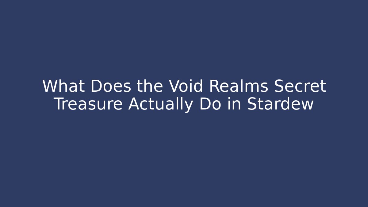 What Does the Void Realms Secret Treasure Actually Do in Stardew