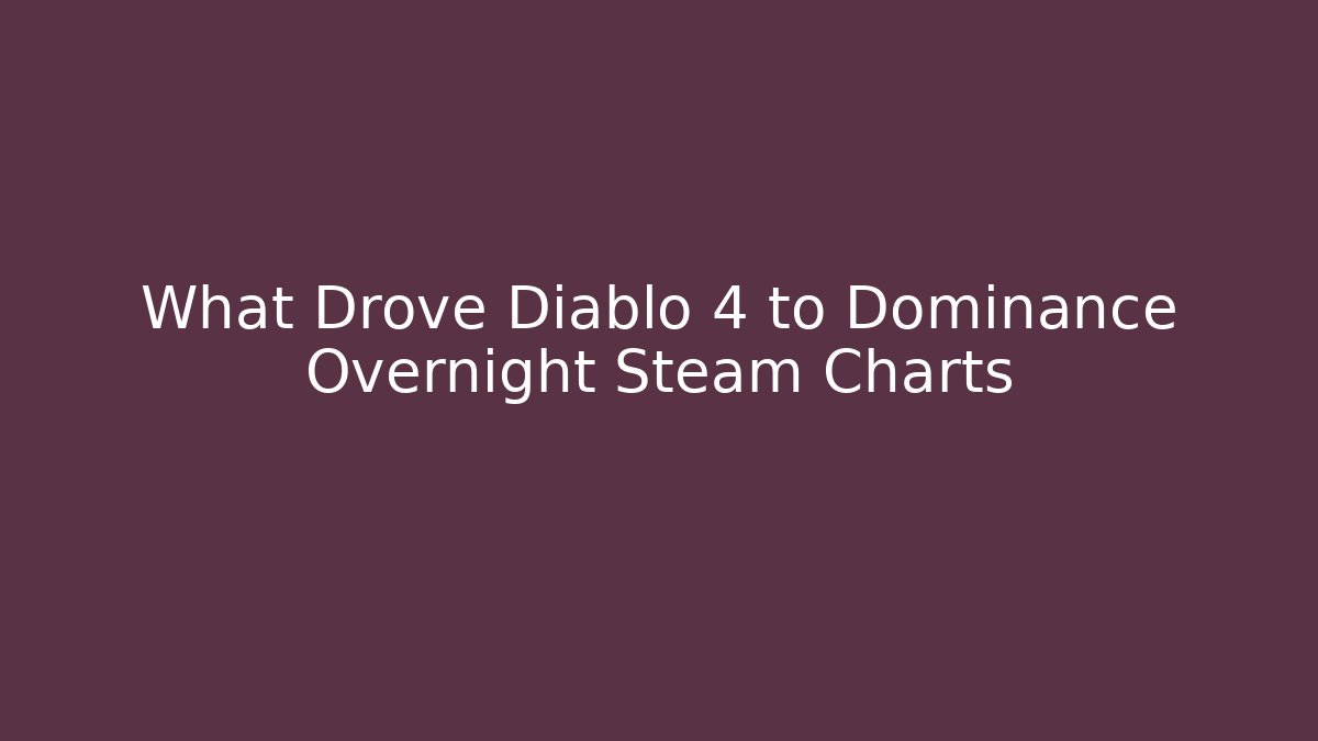 What Drove Diablo 4 to Dominance Overnight Steam Charts - Andrea Zevedo
