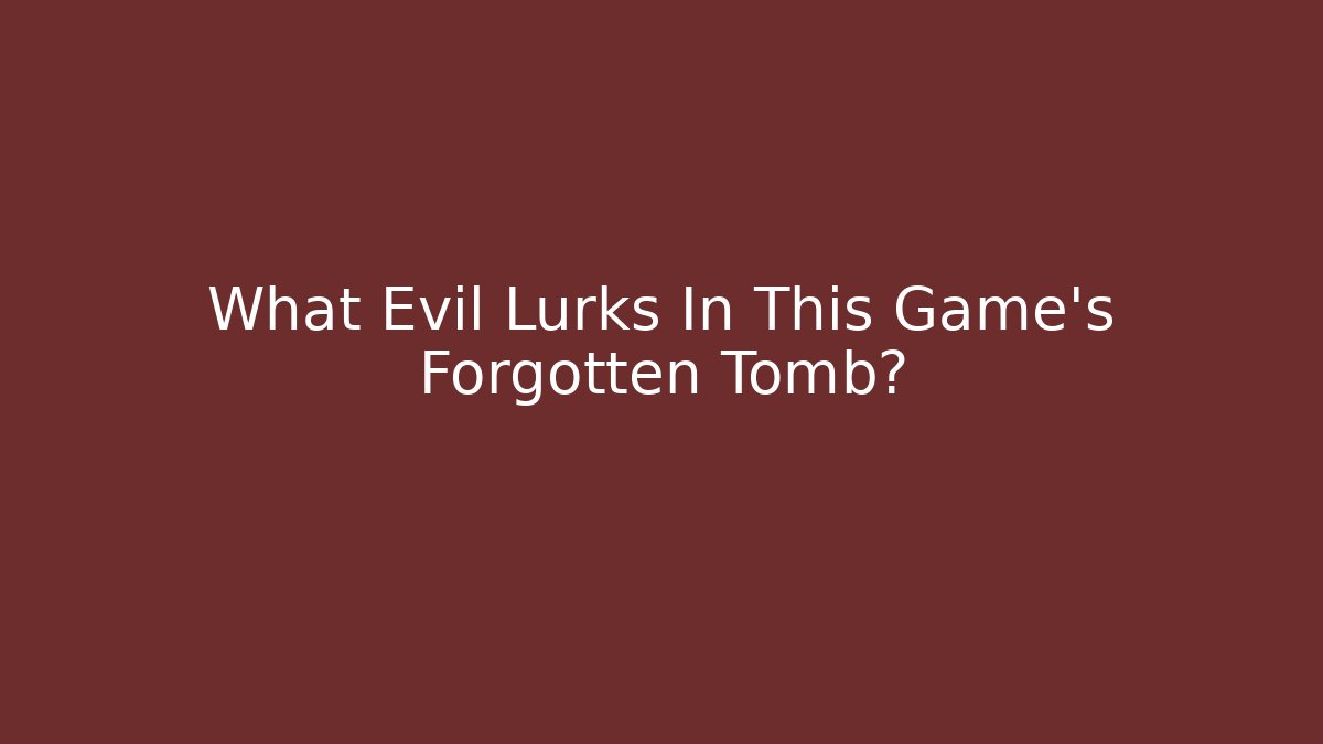 What Evil Lurks In This Game's Forgotten Tomb?