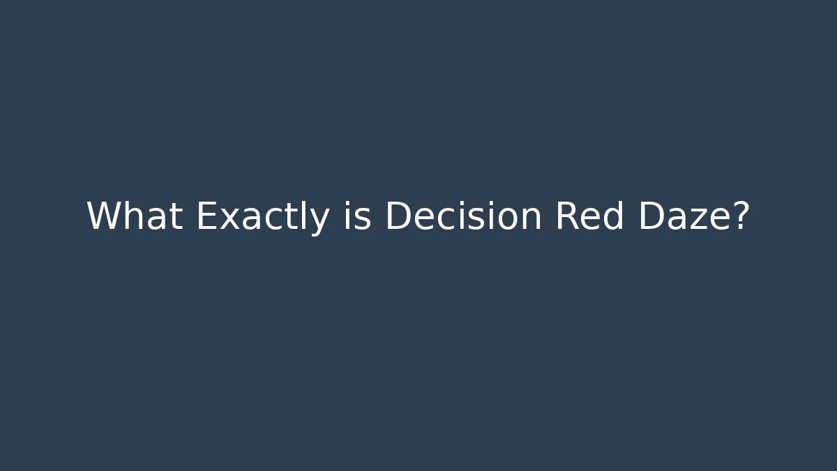 What Exactly is Decision Red Daze?