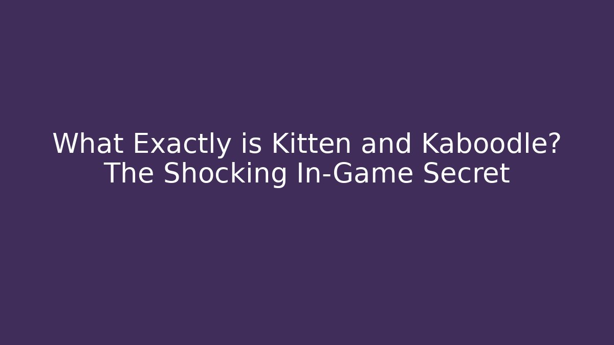 What Exactly is Kitten and Kaboodle? The Shocking In-Game Secret