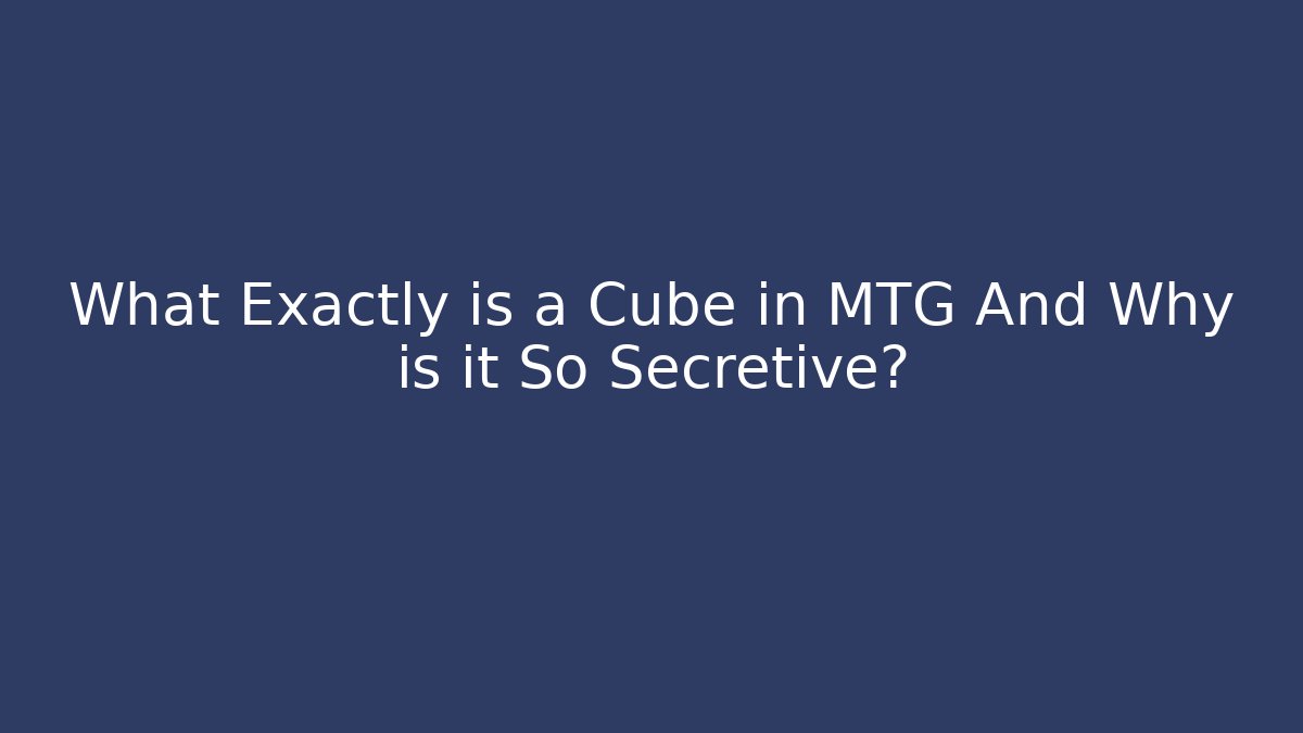 What Exactly is a Cube in MTG And Why is it So Secretive? - Andrea Zevedo