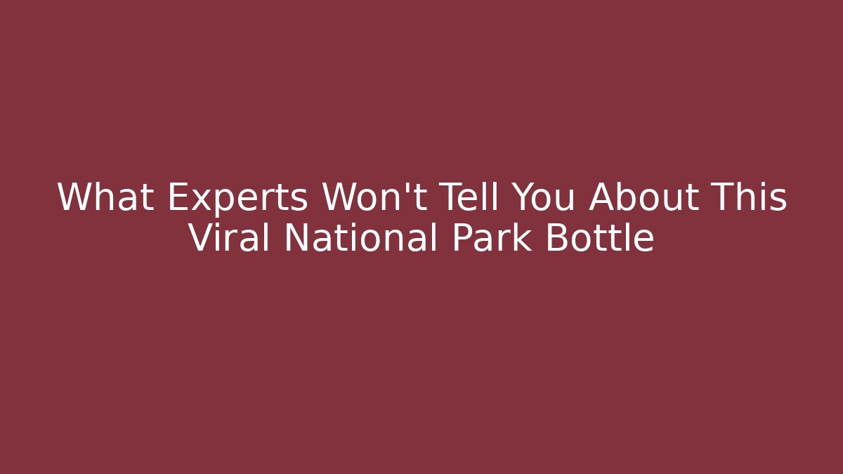 What Experts Won't Tell You About This Viral National Park Bottle - Andrea Zevedo