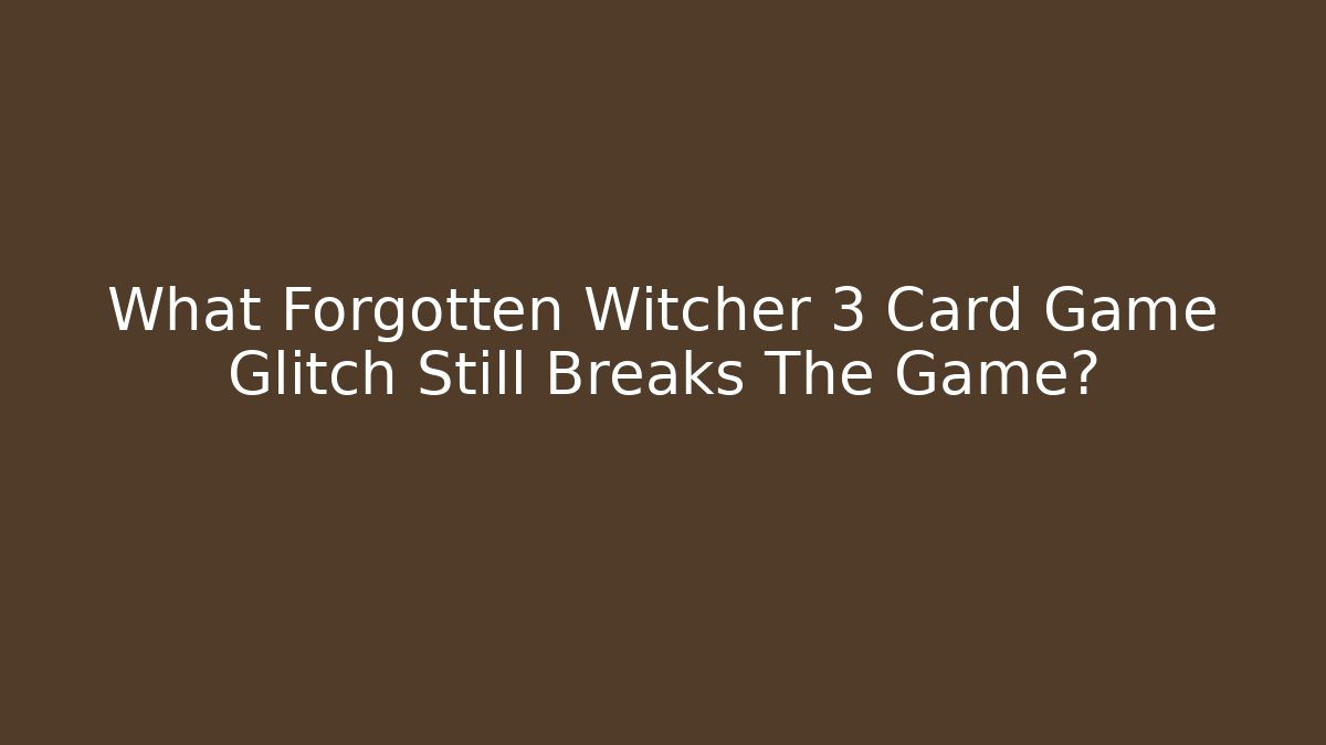 What Forgotten Witcher 3 Card Game Glitch Still Breaks The Game?