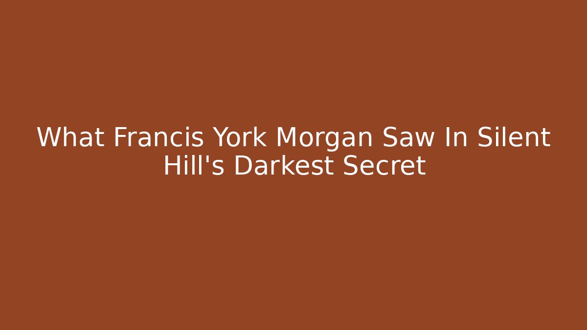 What Francis York Morgan Saw In Silent Hill's Darkest Secret