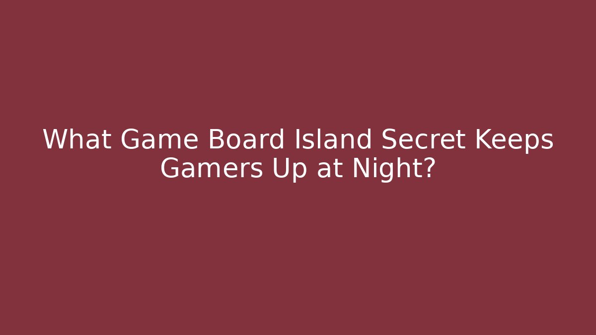 What Game Board Island Secret Keeps Gamers Up at Night?