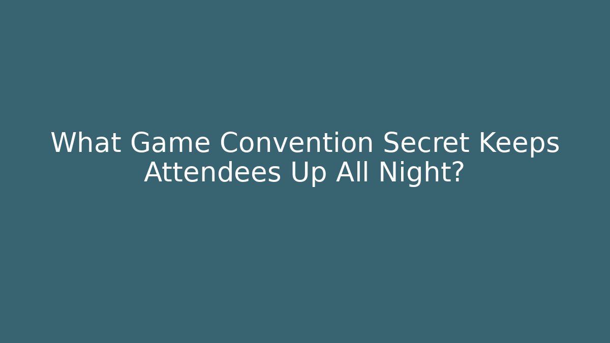 What Game Convention Secret Keeps Attendees Up All Night?