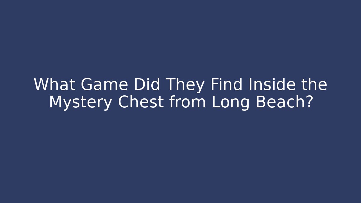 What Game Did They Find Inside the Mystery Chest from Long Beach?