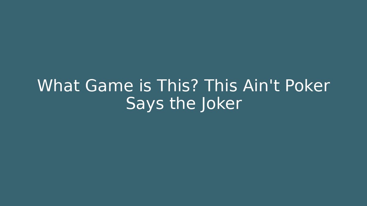 What Game is This? This Ain't Poker Says the Joker