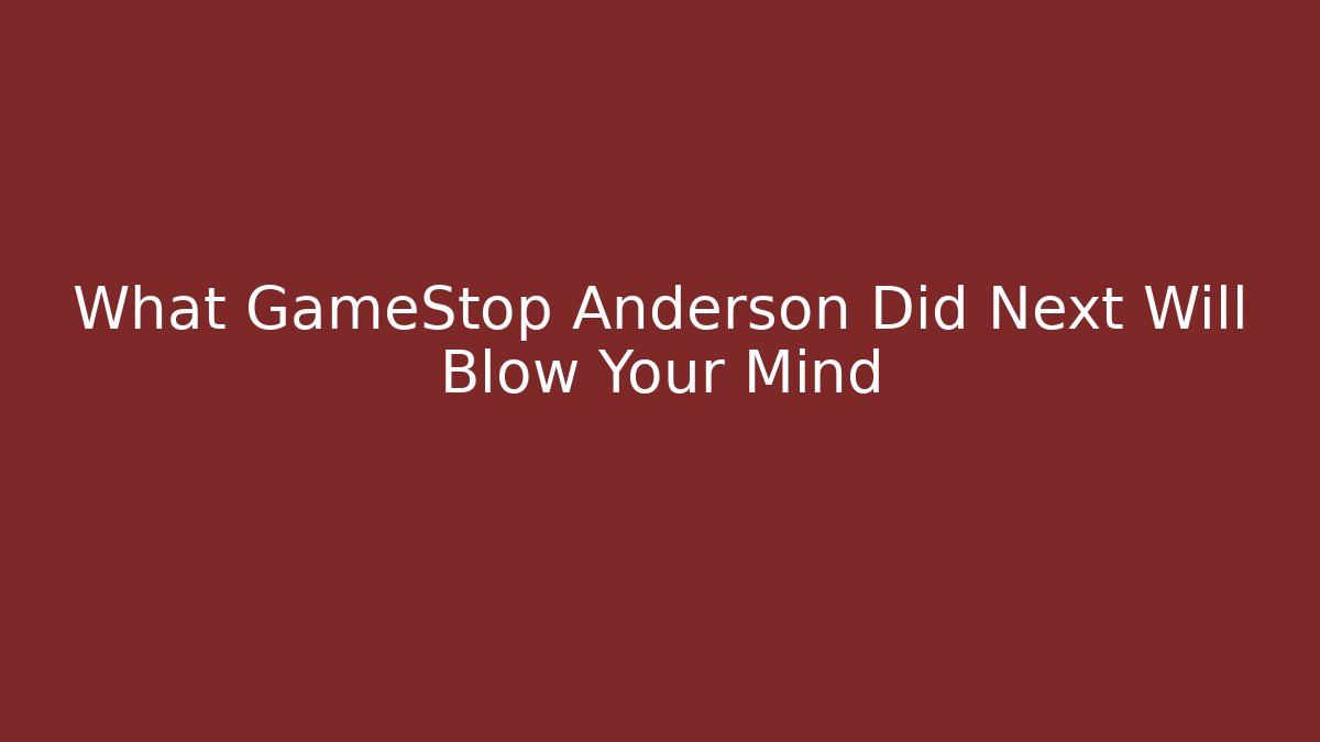 What GameStop Anderson Did Next Will Blow Your Mind
