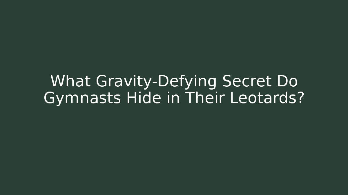 What Gravity-Defying Secret Do Gymnasts Hide in Their Leotards?