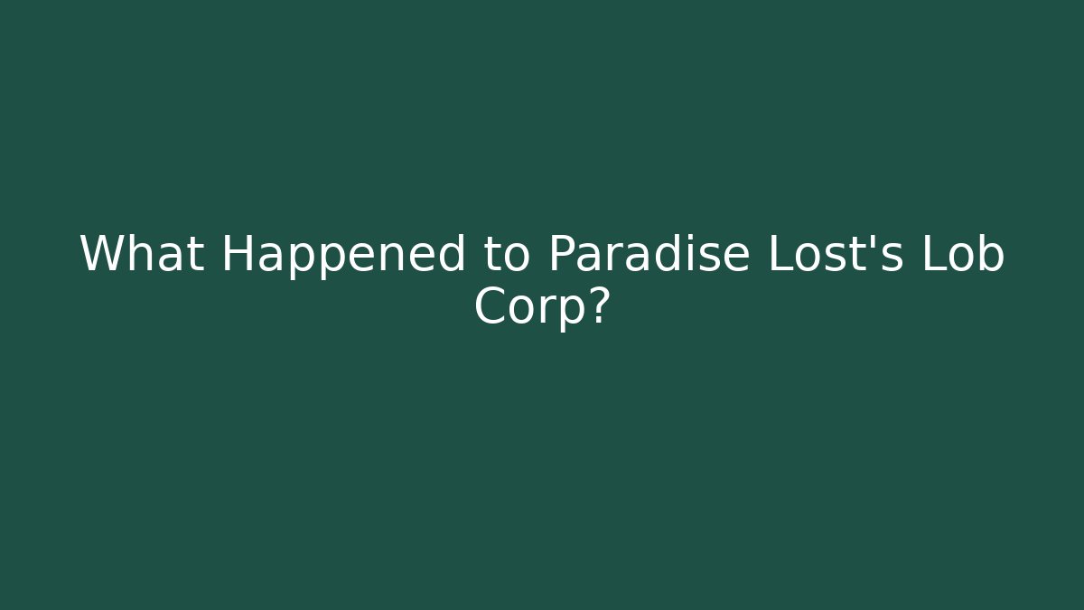 What Happened to Paradise Lost's Lob Corp? - Andrea Zevedo
