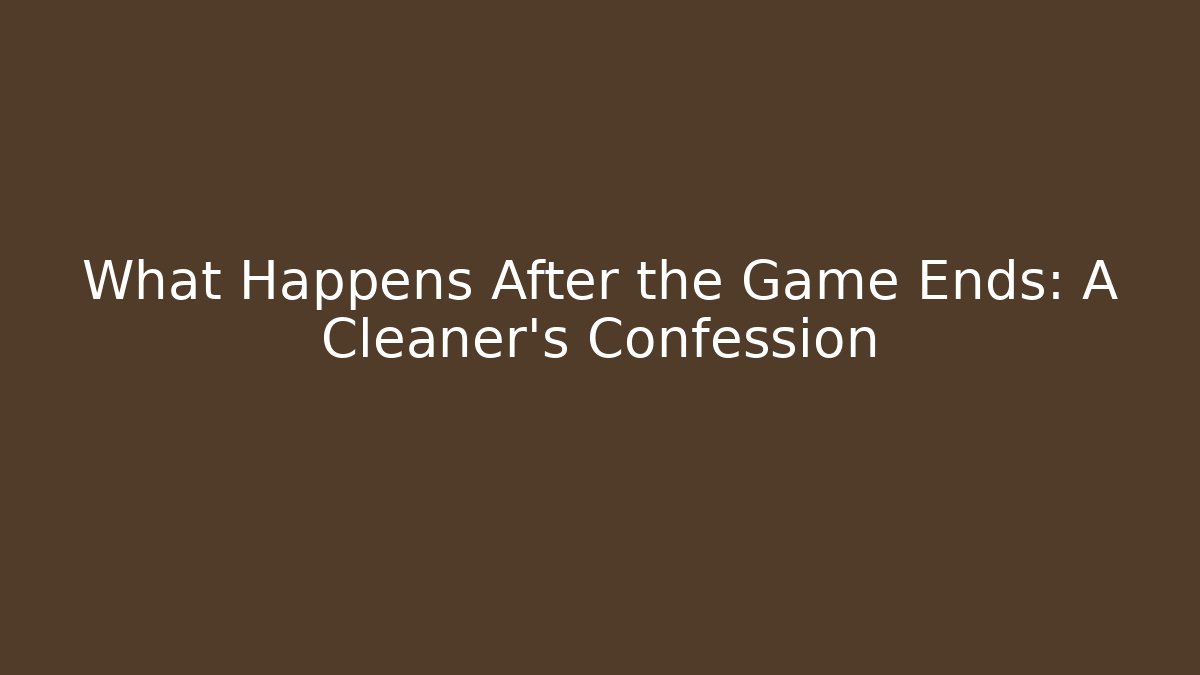 What Happens After the Game Ends: A Cleaner's Confession - Andrea Zevedo