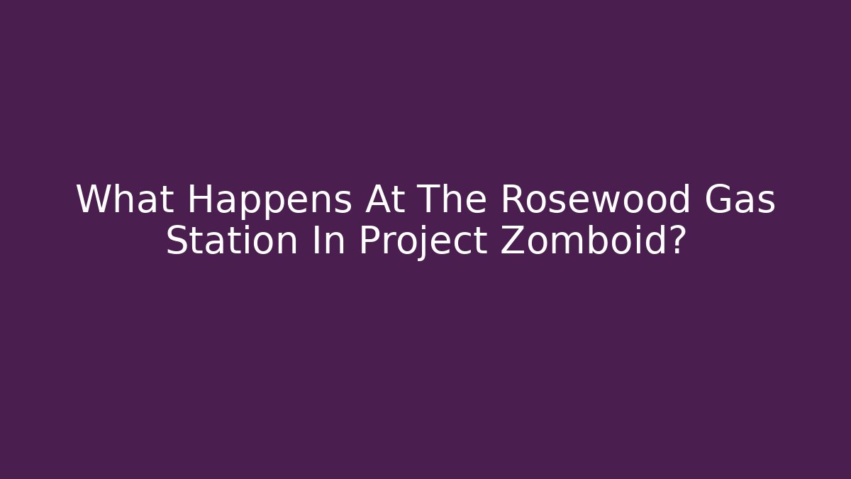 What Happens At The Rosewood Gas Station In Project Zomboid?