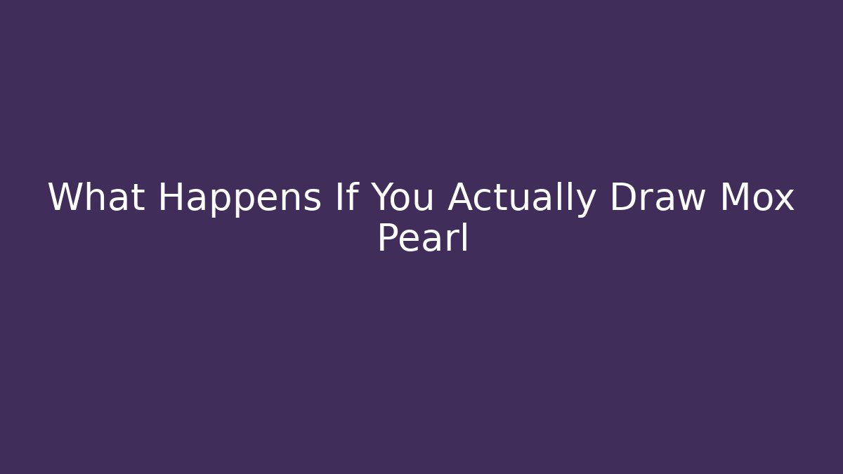 What Happens If You Actually Draw Mox Pearl - Andrea Zevedo