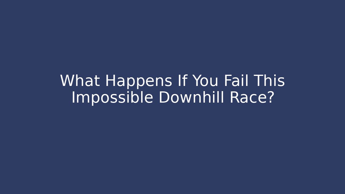 What Happens If You Fail This Impossible Downhill Race?