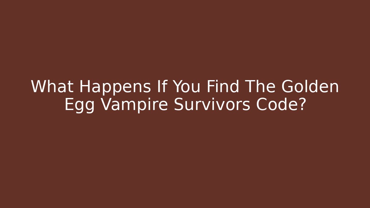 What Happens If You Find The Golden Egg Vampire Survivors Code?