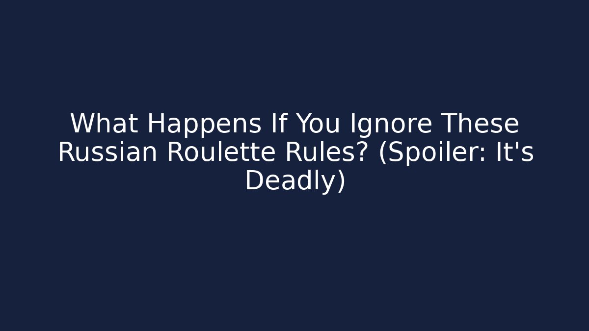 What Happens If You Ignore These Russian Roulette Rules? (Spoiler: It’s Deadly)
