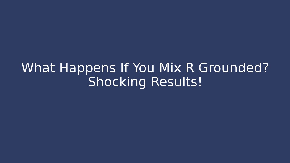 What Happens If You Mix R Grounded? Shocking Results!