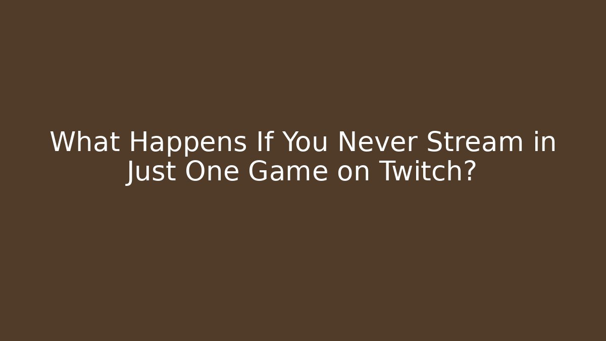What Happens If You Never Stream in Just One Game on Twitch?