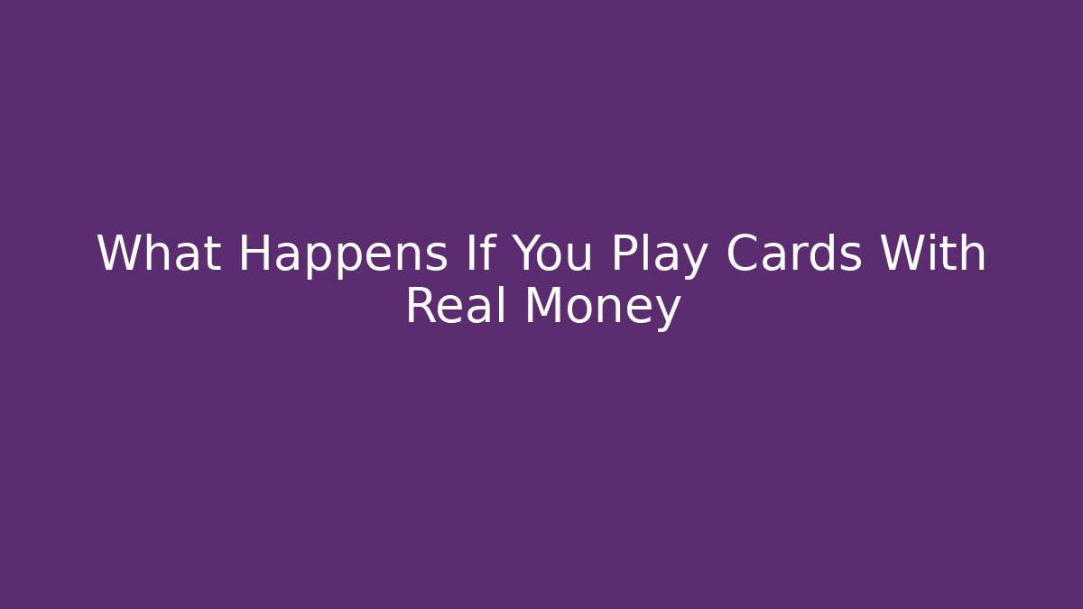 What Happens If You Play Cards With Real Money