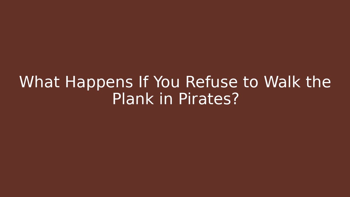 What Happens If You Refuse to Walk the Plank in Pirates?