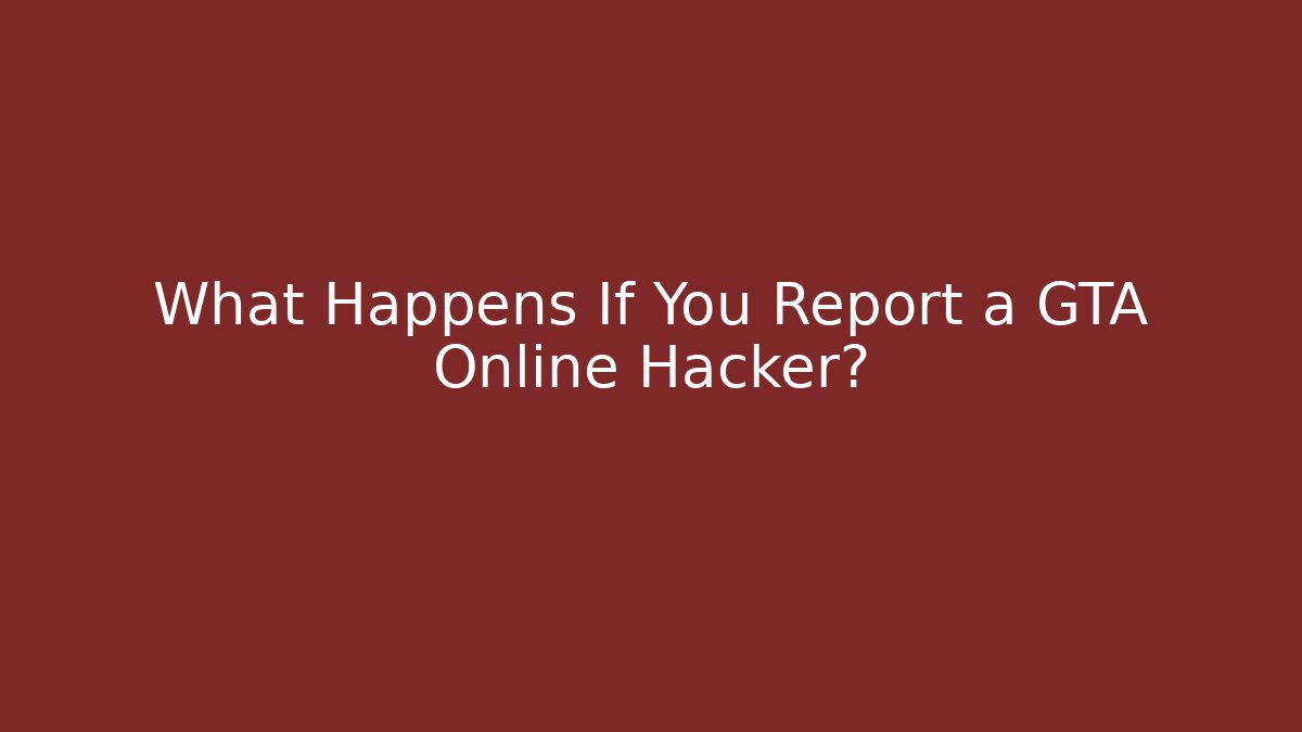 What Happens If You Report a GTA Online Hacker?