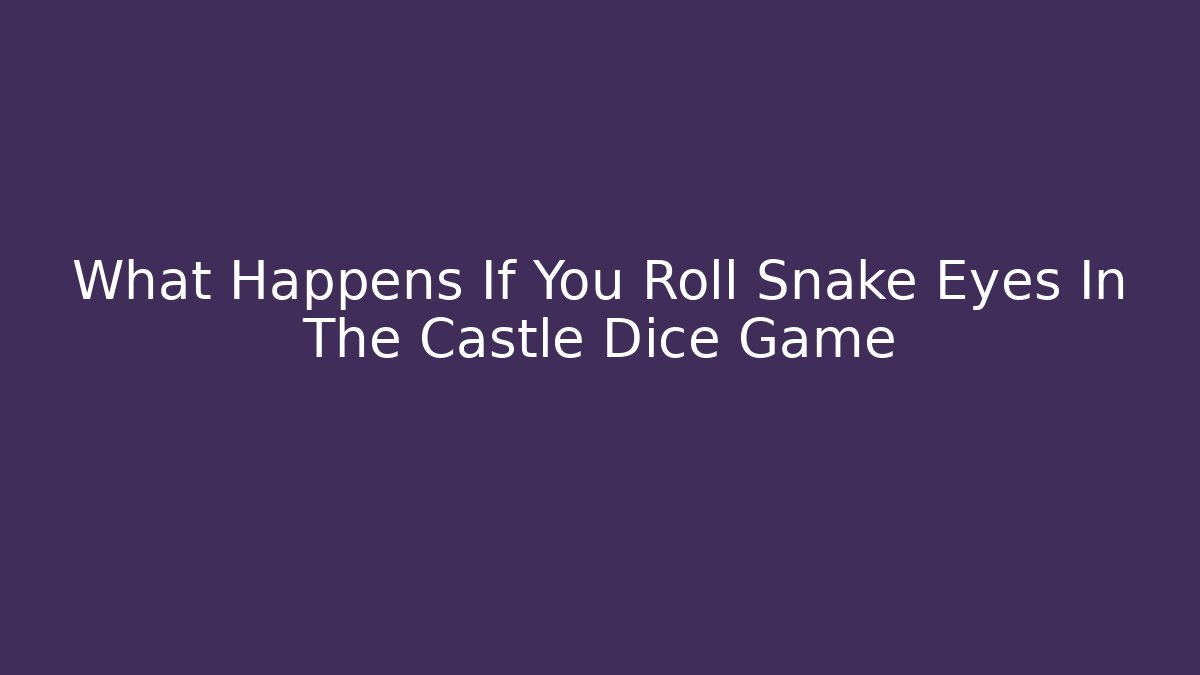 What Happens If You Roll Snake Eyes In The Castle Dice Game