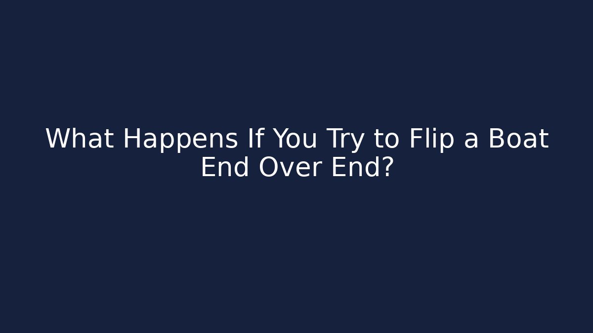 What Happens If You Try to Flip a Boat End Over End?