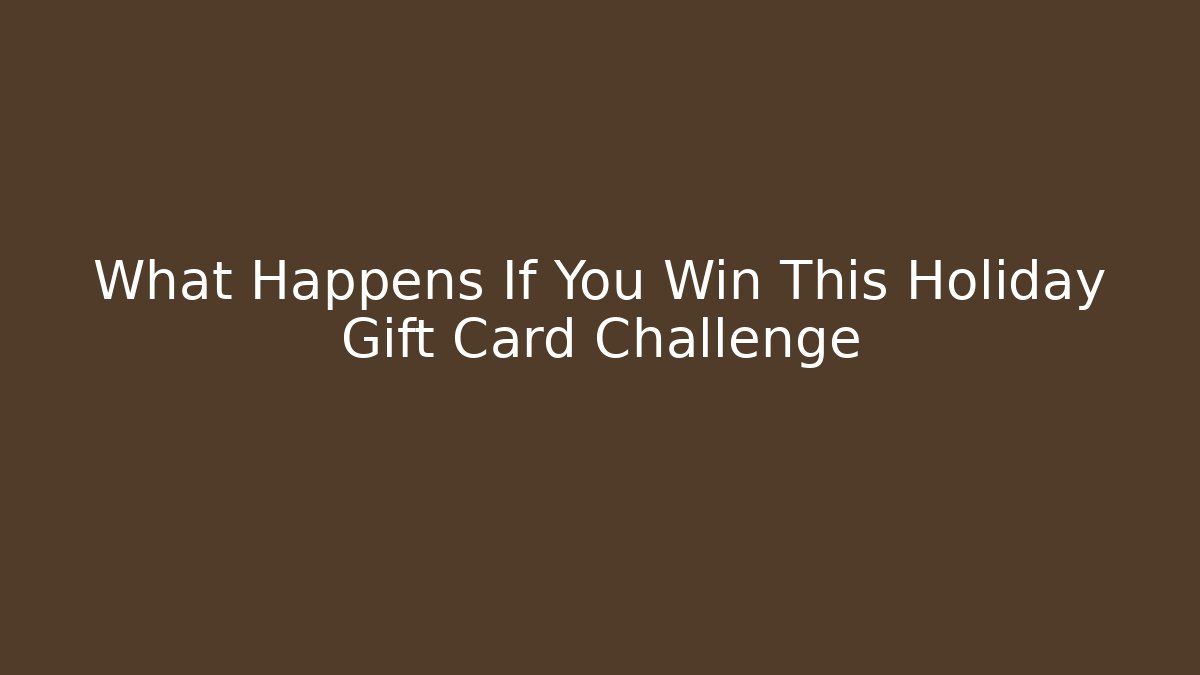 What Happens If You Win This Holiday Gift Card Challenge