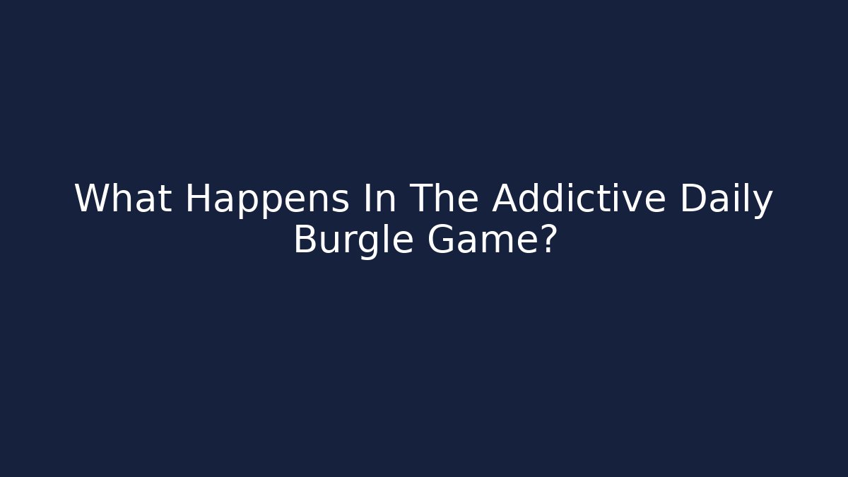 What Happens In The Addictive Daily Burgle Game?