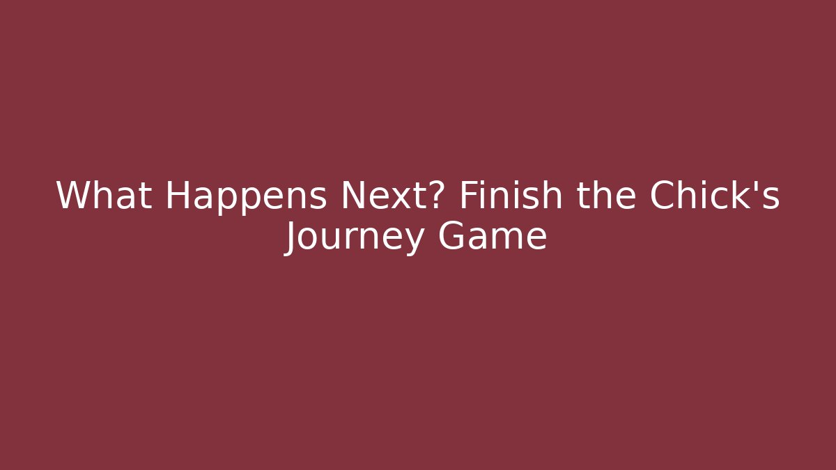 What Happens Next? Finish the Chick's Journey Game