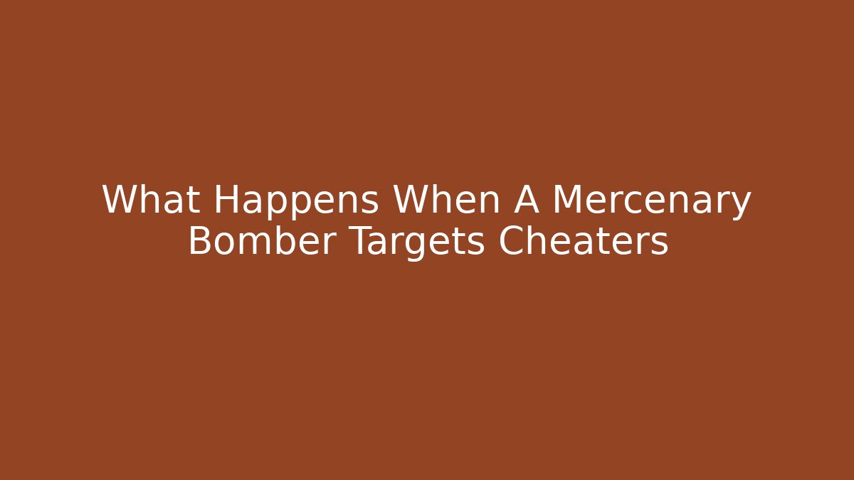 What Happens When A Mercenary Bomber Targets Cheaters - Andrea Zevedo