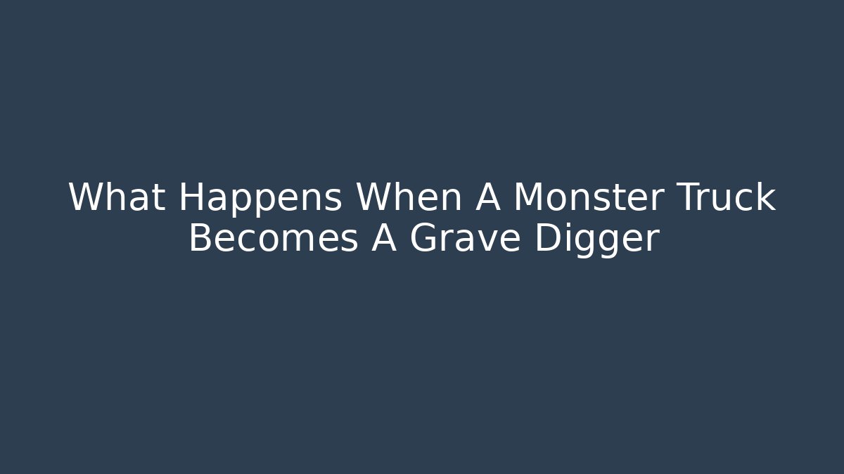 What Happens When A Monster Truck Becomes A Grave Digger - Andrea Zevedo