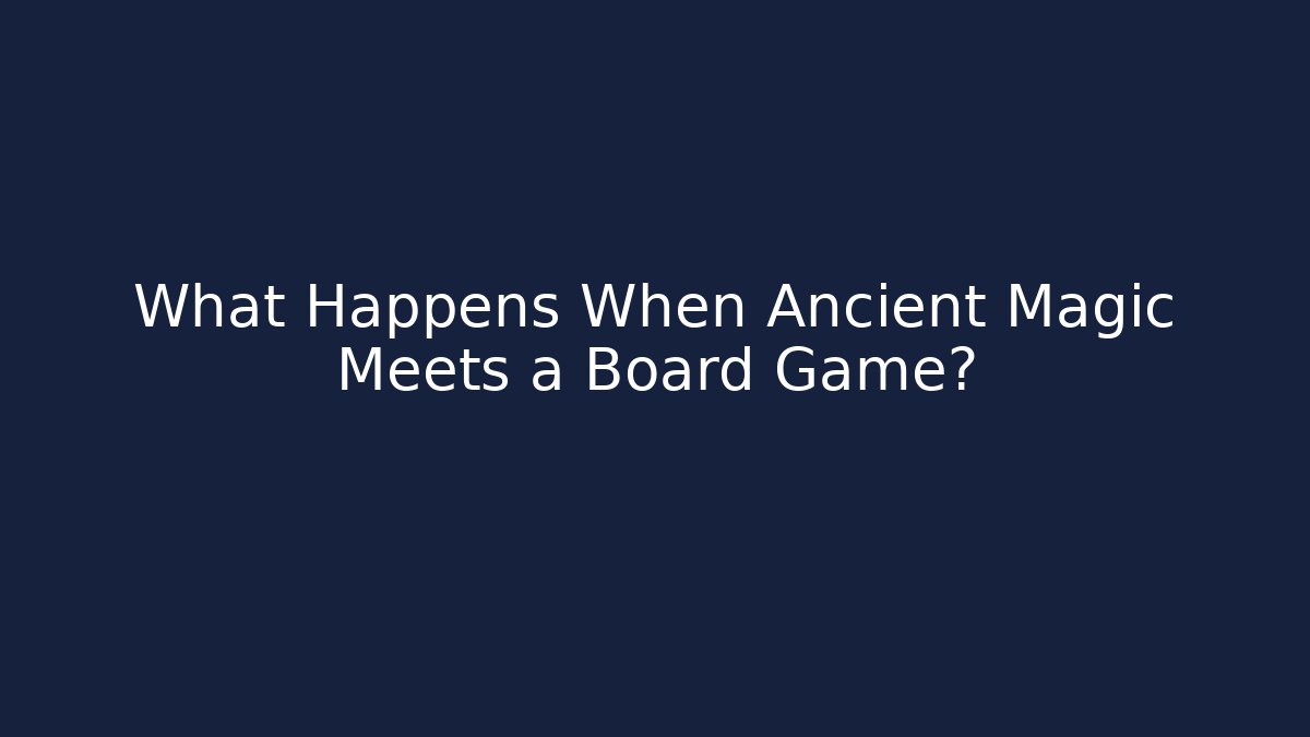 What Happens When Ancient Magic Meets a Board Game?