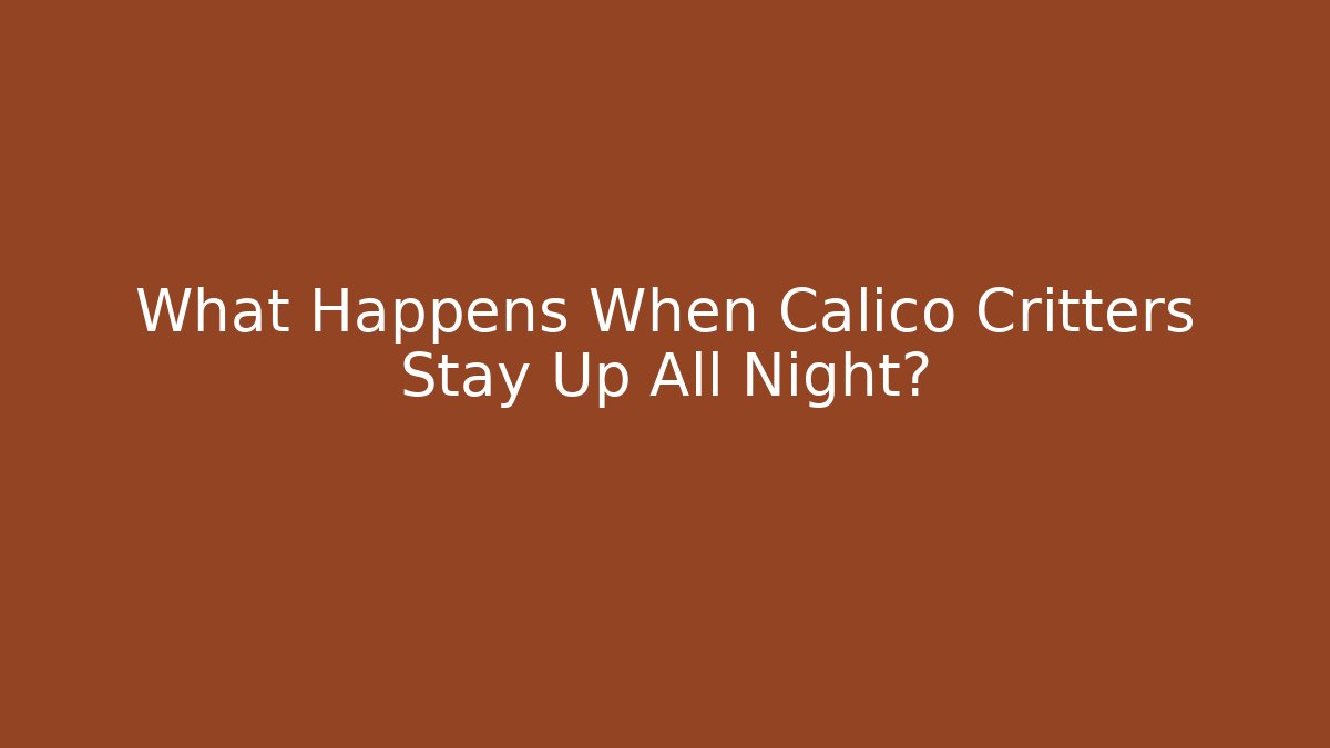 What Happens When Calico Critters Stay Up All Night?